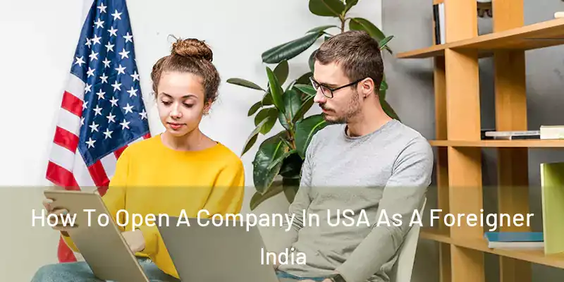  How To Open A Company In USA As A Foreigner India